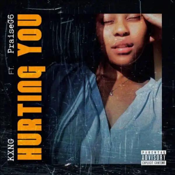 Kxng - Hurting You Ft. PraiseG6